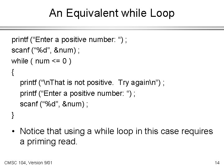 An Equivalent while Loop printf (“Enter a positive number: “) ; scanf (“%d”, &num)