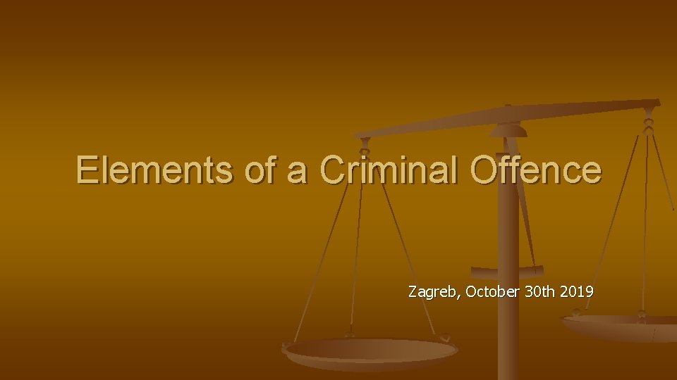Elements of a Criminal Offence Zagreb, October 30 th 2019 