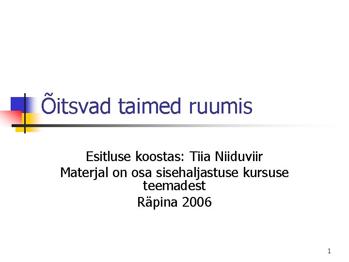 Õitsvad taimed ruumis Esitluse koostas: Tiia Niiduviir Materjal on osa sisehaljastuse kursuse teemadest Räpina