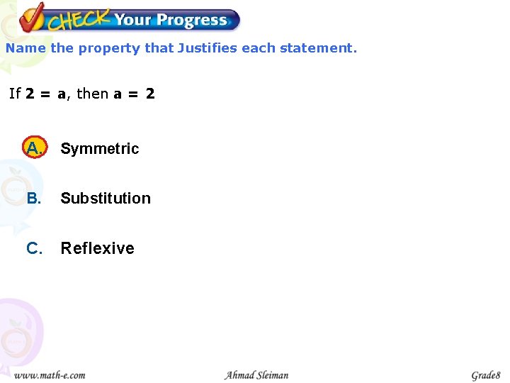 Name the property that Justifies each statement. If 2 = a, then a =