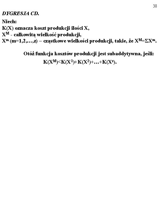 38 DYGRESJA CD. Niech: K(X) oznacza koszt produkcji ilości X, XM - całkowitą wielkość