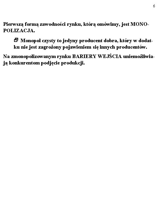 6 Pierwszą formą zawodności rynku, którą omówimy, jest MONOPOLIZACJA. Monopol czysty to jedyny producent