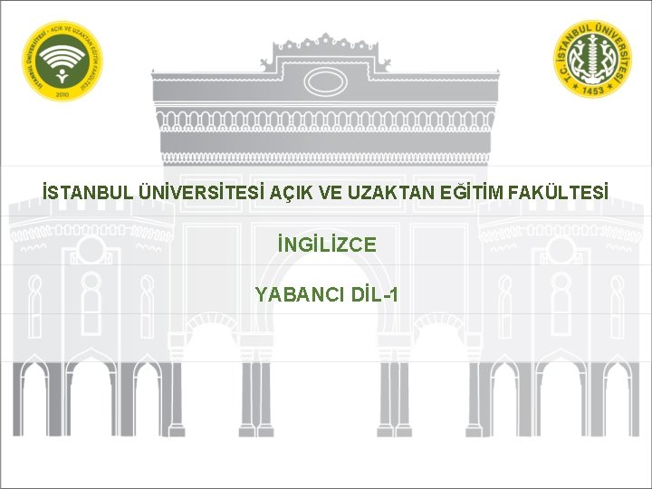 İSTANBUL ÜNİVERSİTESİ AÇIK VE UZAKTAN EĞİTİM FAKÜLTESİ İNGİLİZCE YABANCI DİL-1 