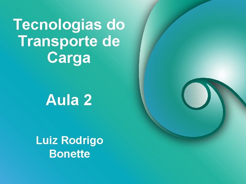 Tecnologias do Transporte de Carga Aula 2 Luiz Rodrigo Bonette 