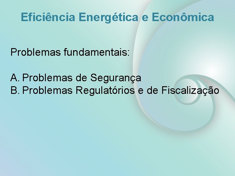 Eficiência Energética e Econômica Problemas fundamentais: A. Problemas de Segurança B. Problemas Regulatórios e