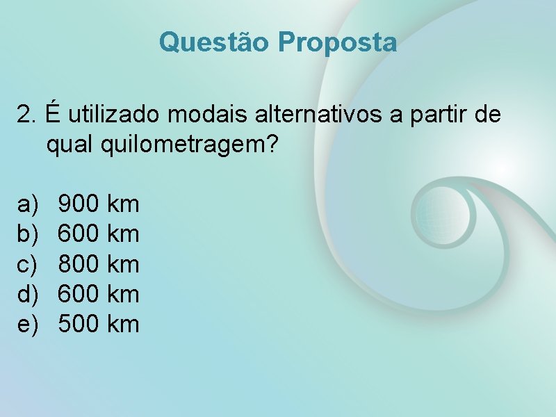 Questão Proposta 2. É utilizado modais alternativos a partir de qual quilometragem? a) b)