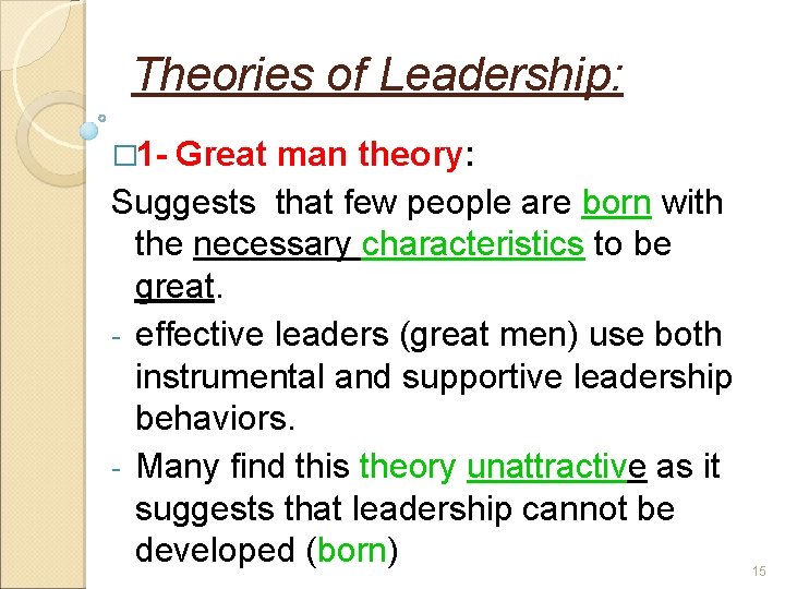 Theories of Leadership: � 1 - Great man theory: Suggests that few people are