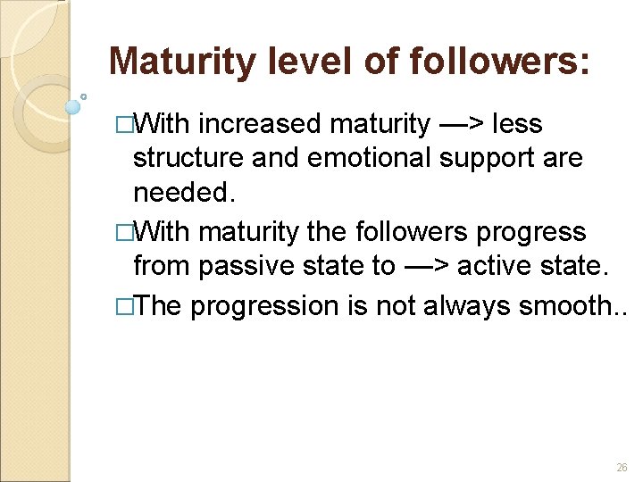 Maturity level of followers: �With increased maturity —> less structure and emotional support are Maturity level of followers: �With increased maturity —> less structure and emotional support are