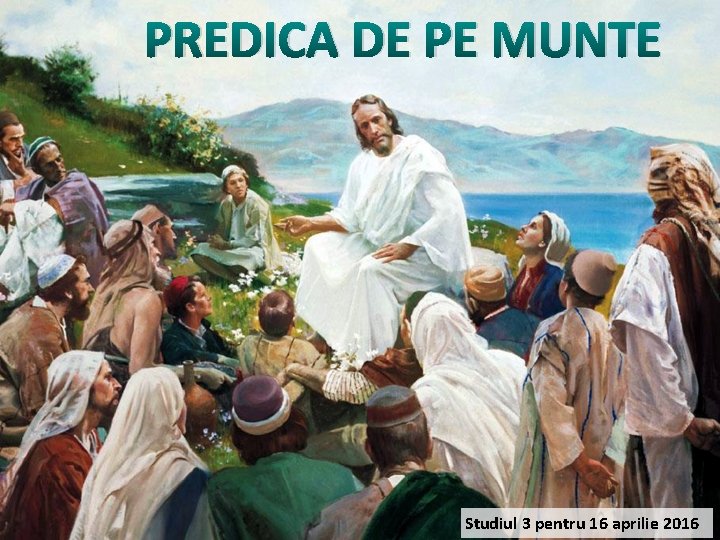 PREDICA DE PE MUNTE Studiul 3 pentru 16 aprilie 2016 