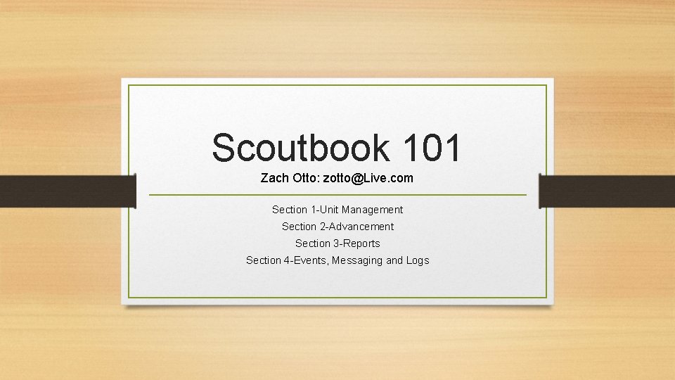 Scoutbook 101 Zach Otto: zotto@Live. com Section 1 -Unit Management Section 2 -Advancement Section