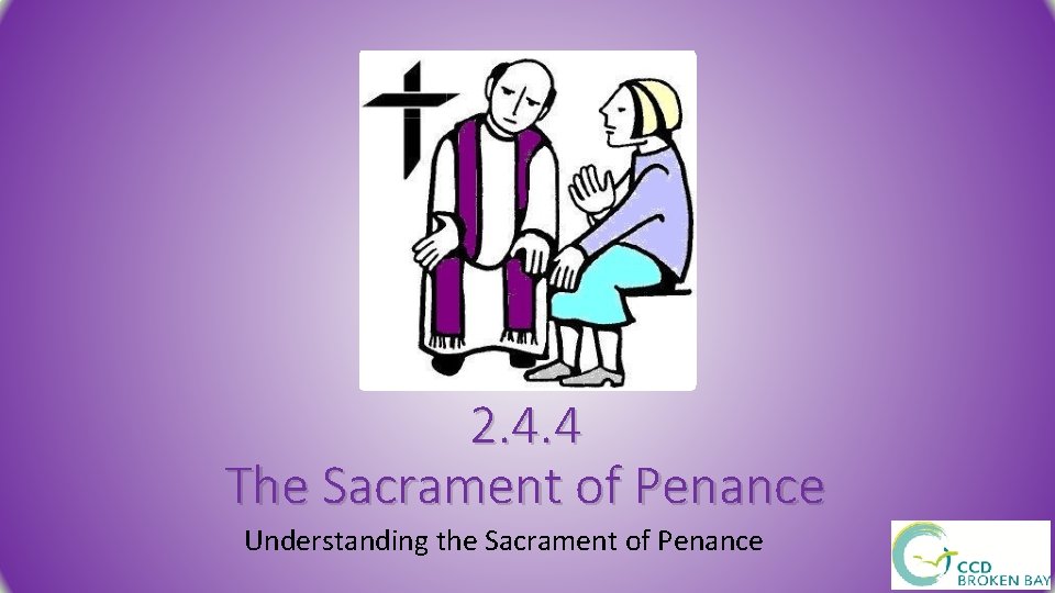 2. 4. 4 The Sacrament of Penance Understanding the Sacrament of Penance 