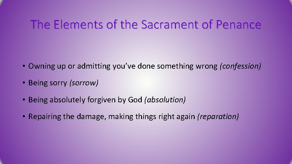 The Elements of the Sacrament of Penance • Owning up or admitting you’ve done