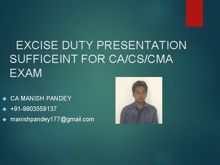  EXCISE DUTY PRESENTATION SUFFICEINT FOR CA/CS/CMA EXAM CA MANISH PANDEY +91 -9903559137 manishpandey