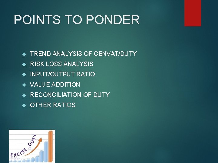 POINTS TO PONDER TREND ANALYSIS OF CENVAT/DUTY RISK LOSS ANALYSIS INPUT/OUTPUT RATIO VALUE ADDITION