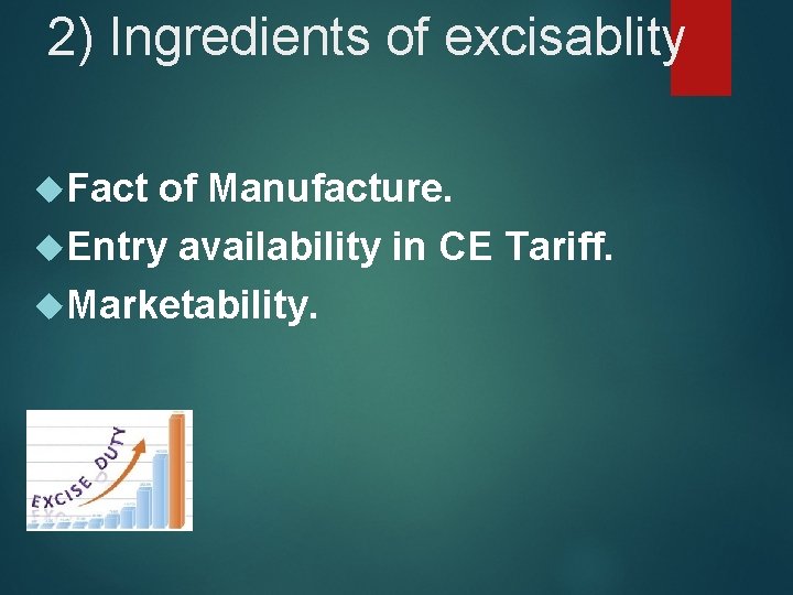 2) Ingredients of excisablity Fact of Manufacture. Entry availability in CE Tariff. Marketability. 