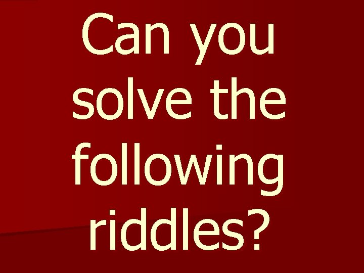 Can you solve the following riddles? 
