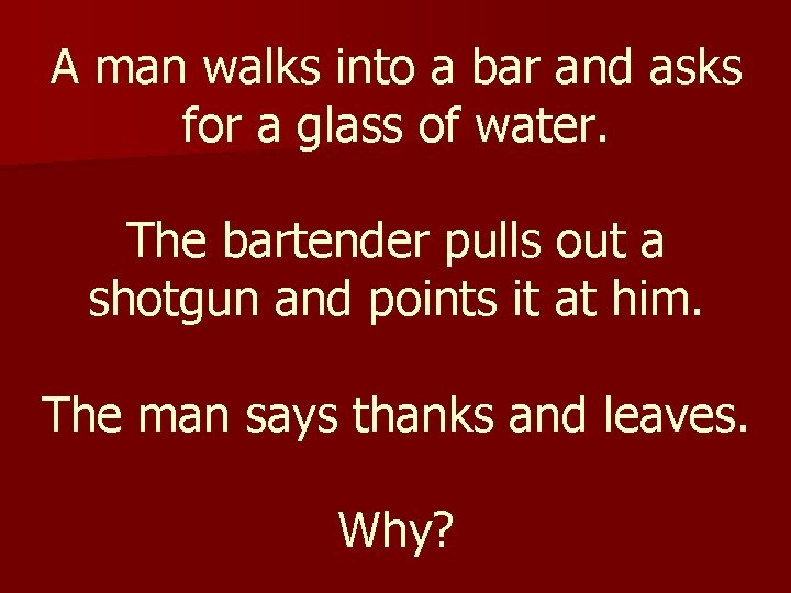 A man walks into a bar and asks for a glass of water. The