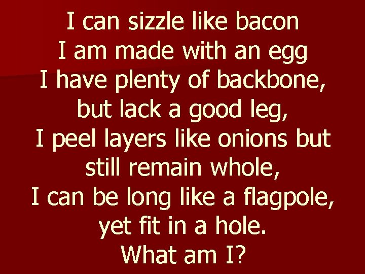 I can sizzle like bacon I am made with an egg I have plenty