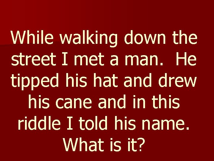 While walking down the street I met a man. He tipped his hat and