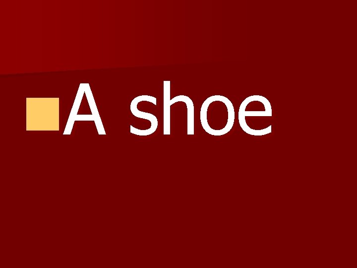 n. A shoe 