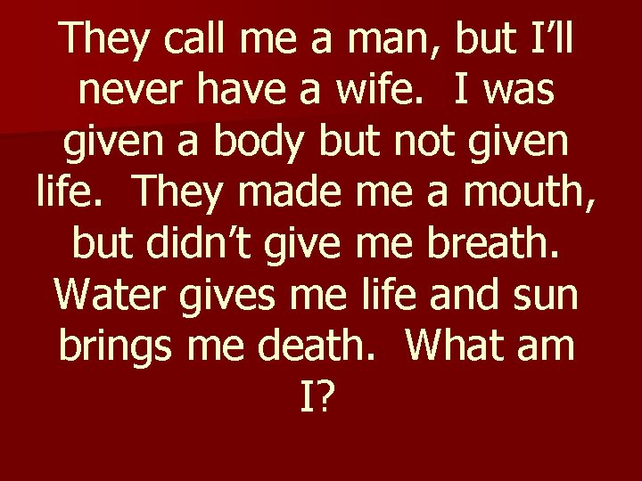 They call me a man, but I’ll never have a wife. I was given