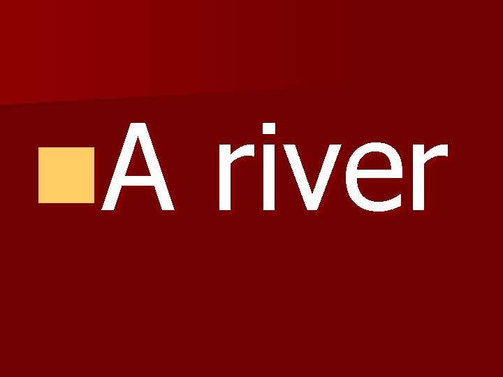 n. A river 