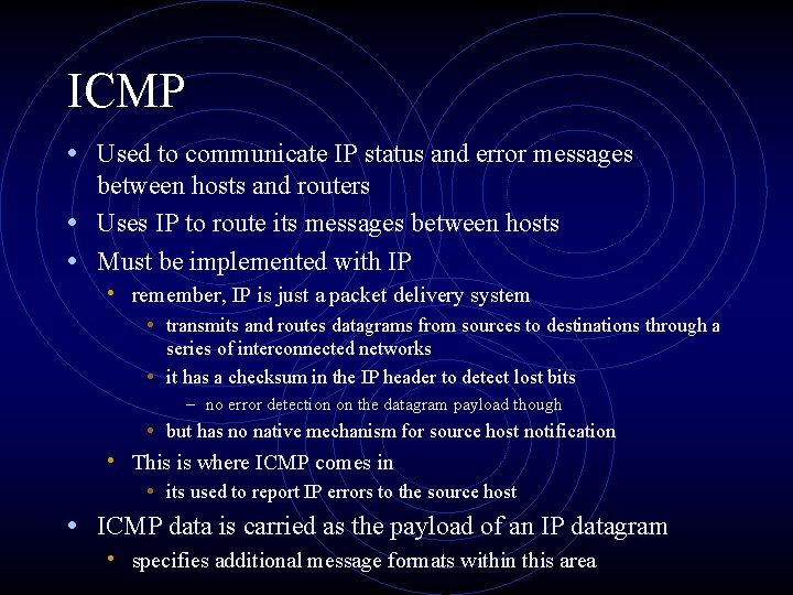 ICMP • Used to communicate IP status and error messages between hosts and routers