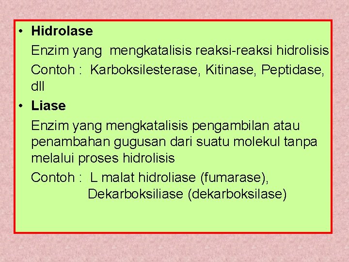  • Hidrolase Enzim yang mengkatalisis reaksi-reaksi hidrolisis Contoh : Karboksilesterase, Kitinase, Peptidase, dll