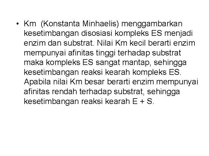  • Km (Konstanta Minhaelis) menggambarkan kesetimbangan disosiasi kompleks ES menjadi enzim dan substrat.