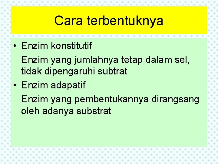 Cara terbentuknya • Enzim konstitutif Enzim yang jumlahnya tetap dalam sel, tidak dipengaruhi subtrat