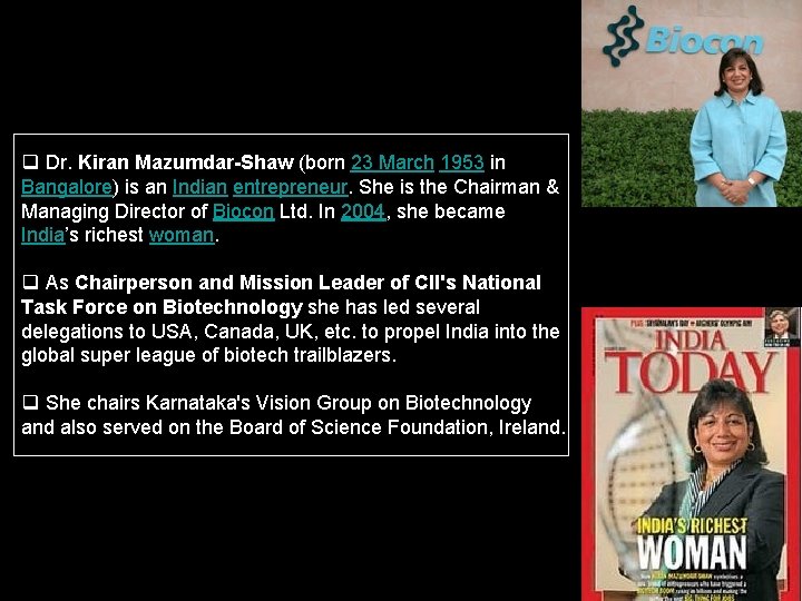 q Dr. Kiran Mazumdar-Shaw (born 23 March 1953 in Bangalore) is an Indian entrepreneur.