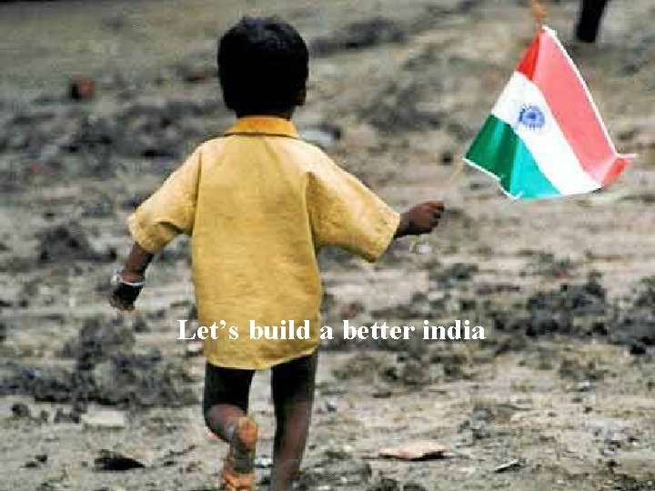 Let’s build a better india 