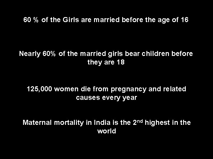 60 % of the Girls are married before the age of 16 Nearly 60%