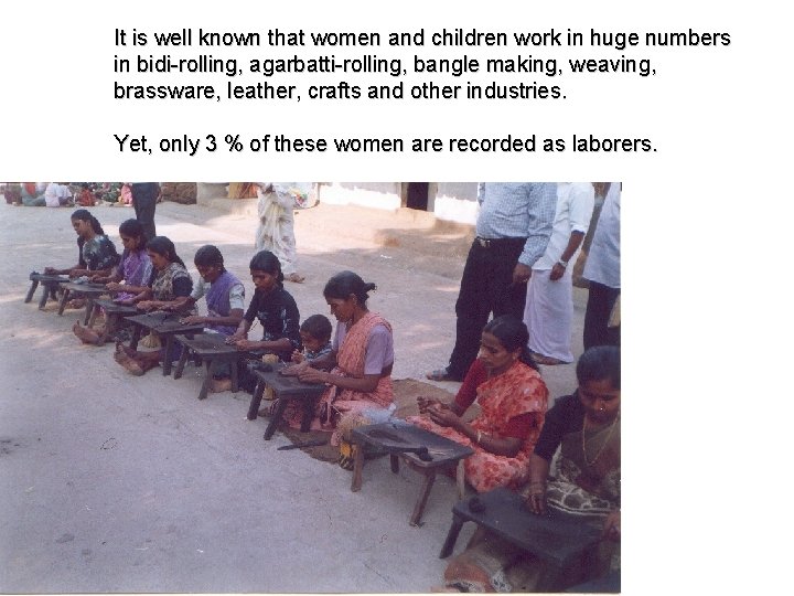 It is well known that women and children work in huge numbers in bidi-rolling,