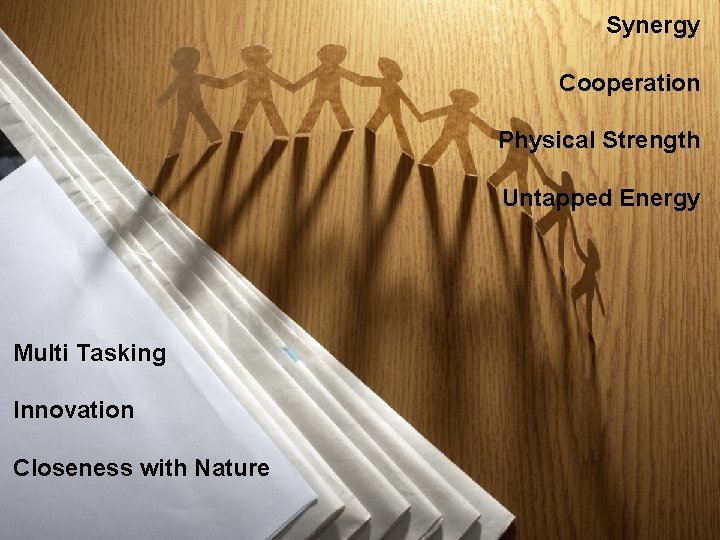 Synergy Cooperation Physical Strength Untapped Energy Multi Tasking Innovation Closeness with Nature 