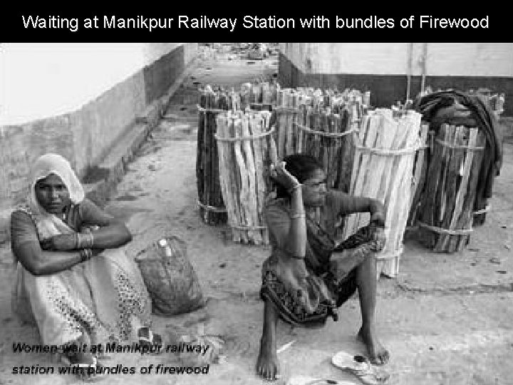 Waiting at Manikpur Railway Station with bundles of Firewood 