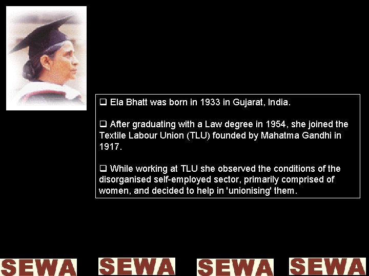 q Ela Bhatt was born in 1933 in Gujarat, India. q After graduating with