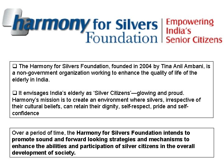 q The Harmony for Silvers Foundation, founded in 2004 by Tina Anil Ambani, is