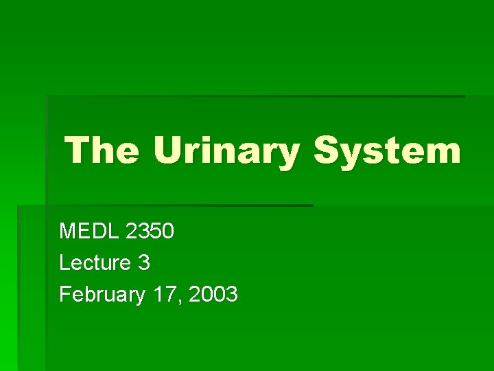 The Urinary System MEDL 2350 Lecture 3 February 17, 2003 