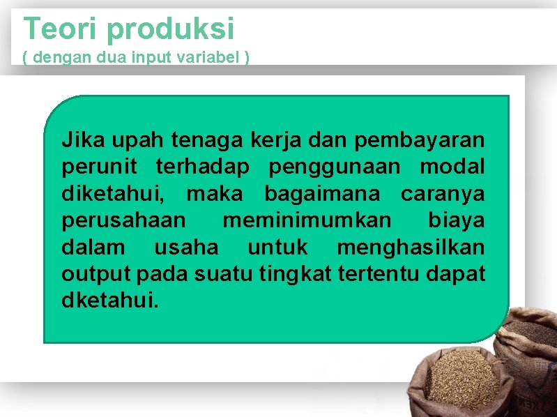 Teori produksi ( dengan dua input variabel ) Jika upah tenaga kerja dan pembayaran