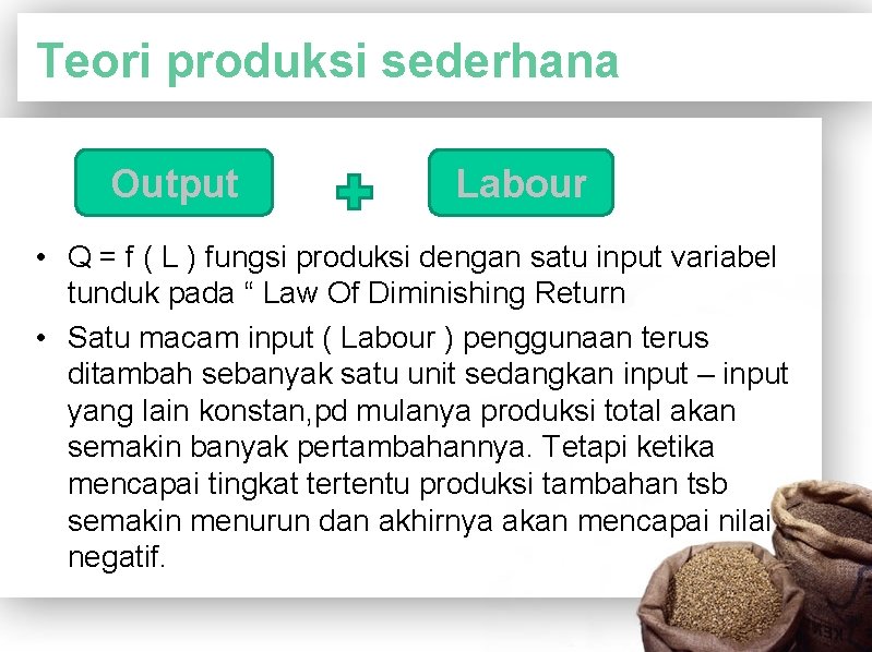 Teori produksi sederhana Output Labour • Q = f ( L ) fungsi produksi