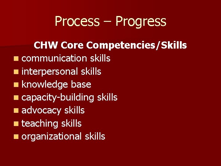 Process – Progress CHW Core Competencies/Skills n communication skills n interpersonal skills n knowledge