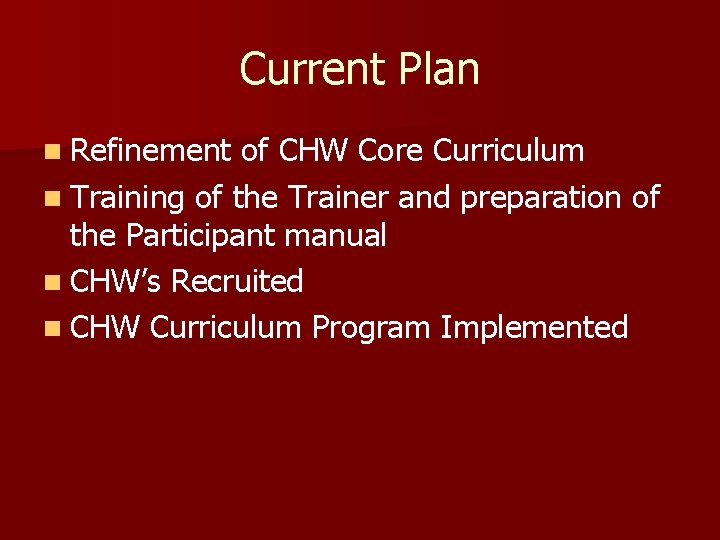 Current Plan n Refinement of CHW Core Curriculum n Training of the Trainer and