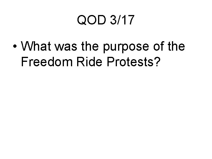 QOD 3/17 • What was the purpose of the Freedom Ride Protests? 