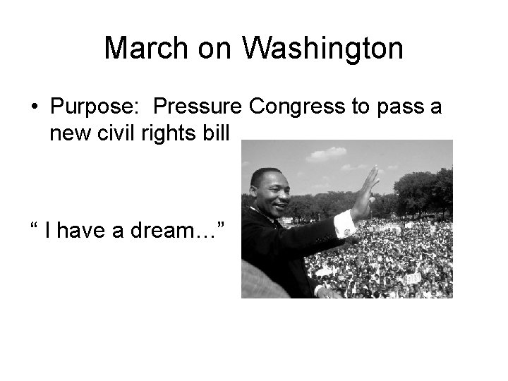 March on Washington • Purpose: Pressure Congress to pass a new civil rights bill