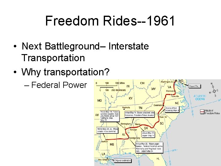 Freedom Rides--1961 • Next Battleground– Interstate Transportation • Why transportation? – Federal Power 