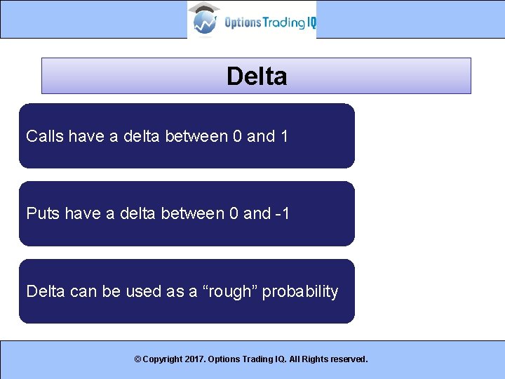 Delta Calls have a delta between 0 and 1 Puts have a delta between