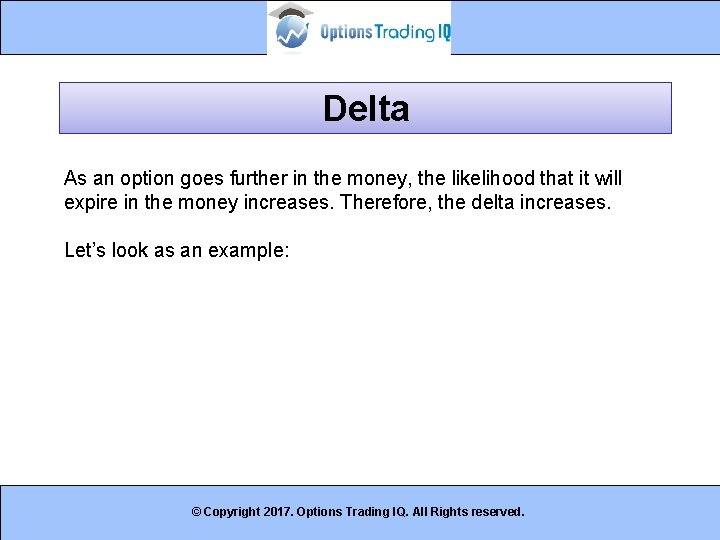 Delta As an option goes further in the money, the likelihood that it will