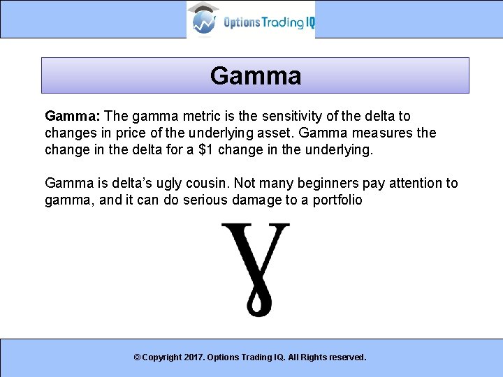 Gamma: The gamma metric is the sensitivity of the delta to changes in price