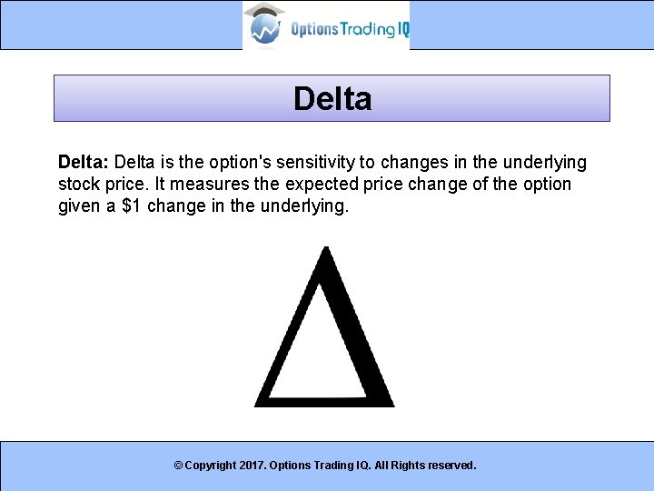 Delta: Delta is the option's sensitivity to changes in the underlying stock price. It